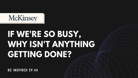 McKinsey - If We’re All So Busy, Why Isn’t Anything Getting Done?